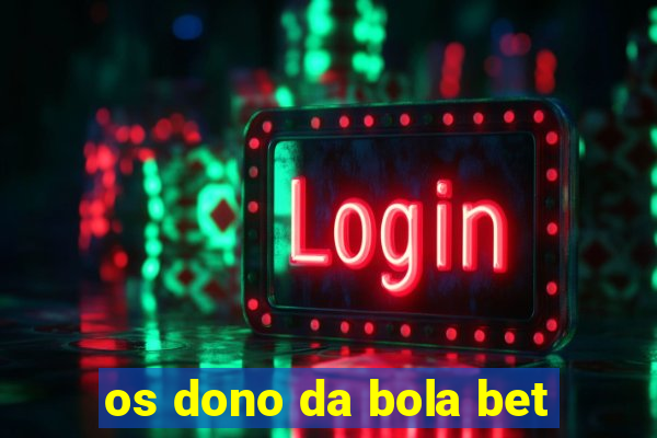 os dono da bola bet